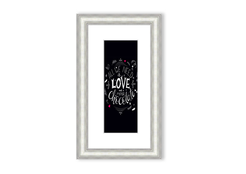 Framed print featuring the quote 'All You Need Is Love And More Chocolate' with a decorative border, available in various frame colors.