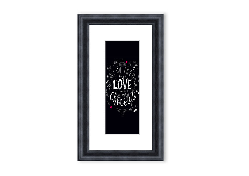 Framed print featuring the quote 'All You Need Is Love And More Chocolate' with a decorative border, available in various frame colors.