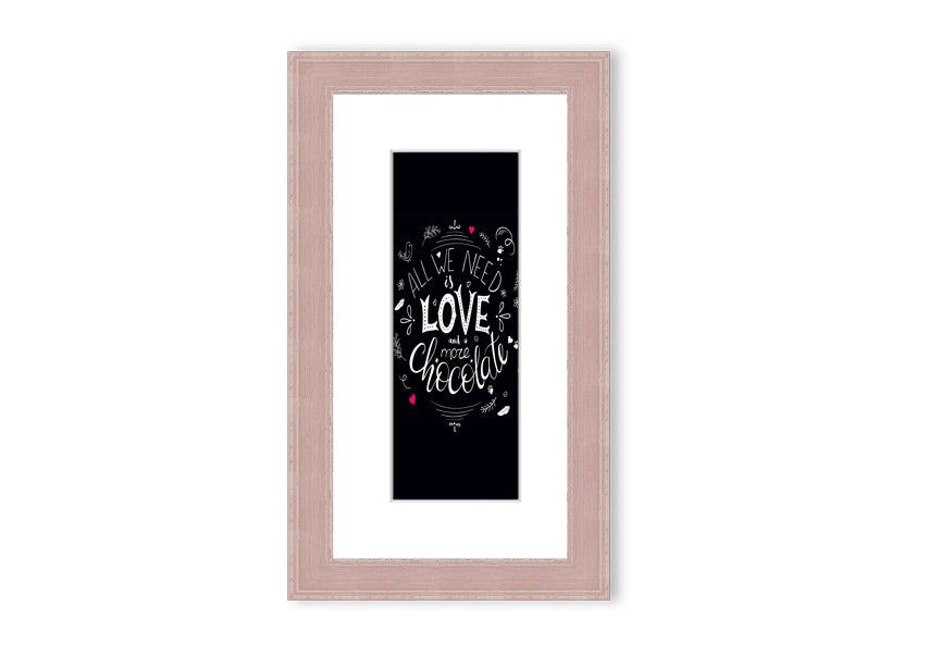 Framed print featuring the quote 'All You Need Is Love And More Chocolate' with a decorative border, available in various frame colors.