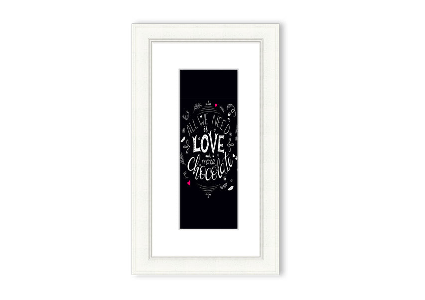 Framed print featuring the quote 'All You Need Is Love And More Chocolate' with a decorative border, available in various frame colors.