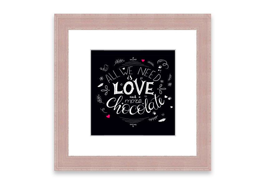 Framed print featuring the quote 'All You Need Is Love And More Chocolate' with a decorative border, available in various frame colors.