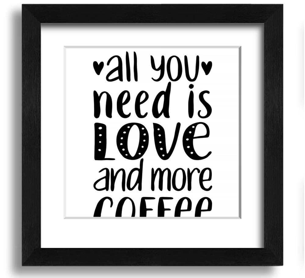 All You Need Is Love Coffee 2 Square Framed Print in various frame colors, showcasing a coffee-themed design.