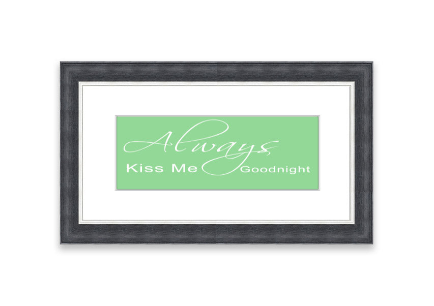 Always Kiss Me Goodnight 2 Green framed print with a heartfelt message, elegantly displayed in a stylish frame.