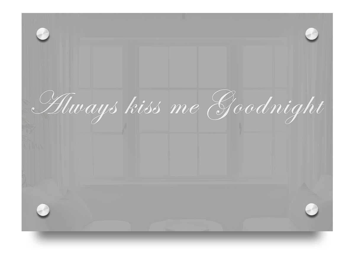 Always Kiss Me Goodnight Grey White acrylic print on a wall, showcasing its elegant design and vibrant colors.