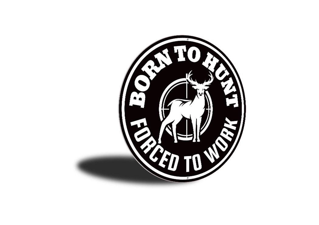 A humorous metal sign reading 'Born to Hunt, Forced to Work', showcasing a rustic design suitable for cabin decor.
