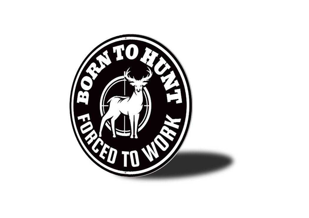 A humorous metal sign reading 'Born to Hunt, Forced to Work', showcasing a rustic design suitable for cabin decor.