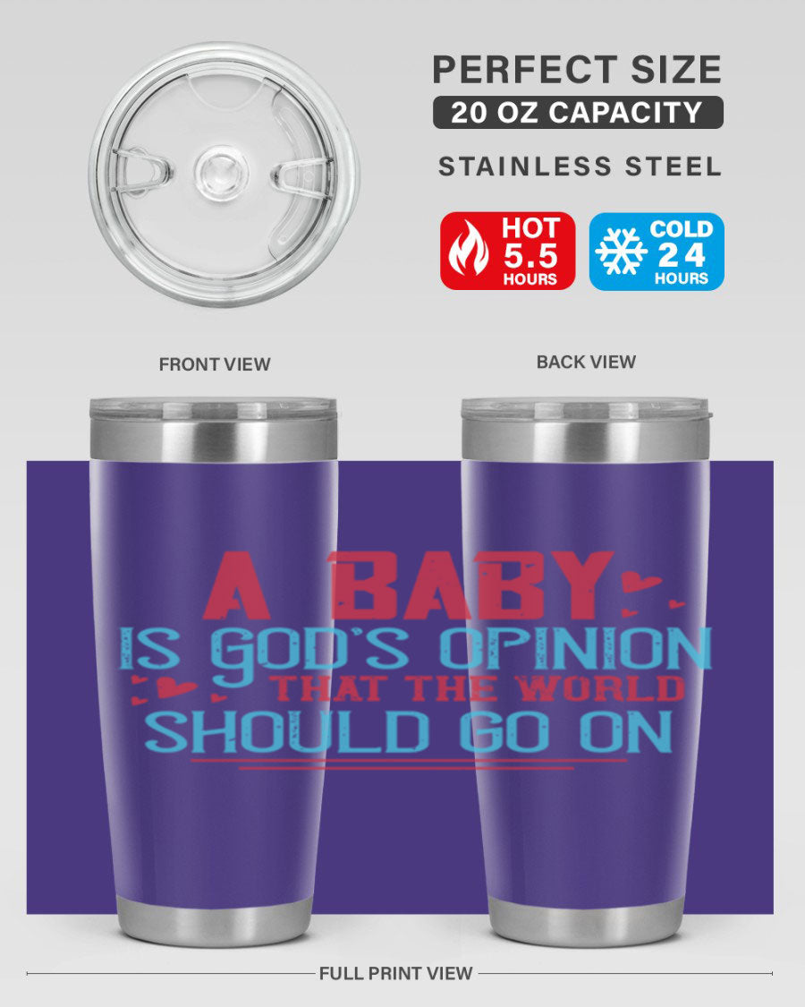 A stylish 20oz stainless steel tumbler with a unique design featuring the phrase 'A baby is God's opinion that the world should go on', perfect for hot and cold beverages.