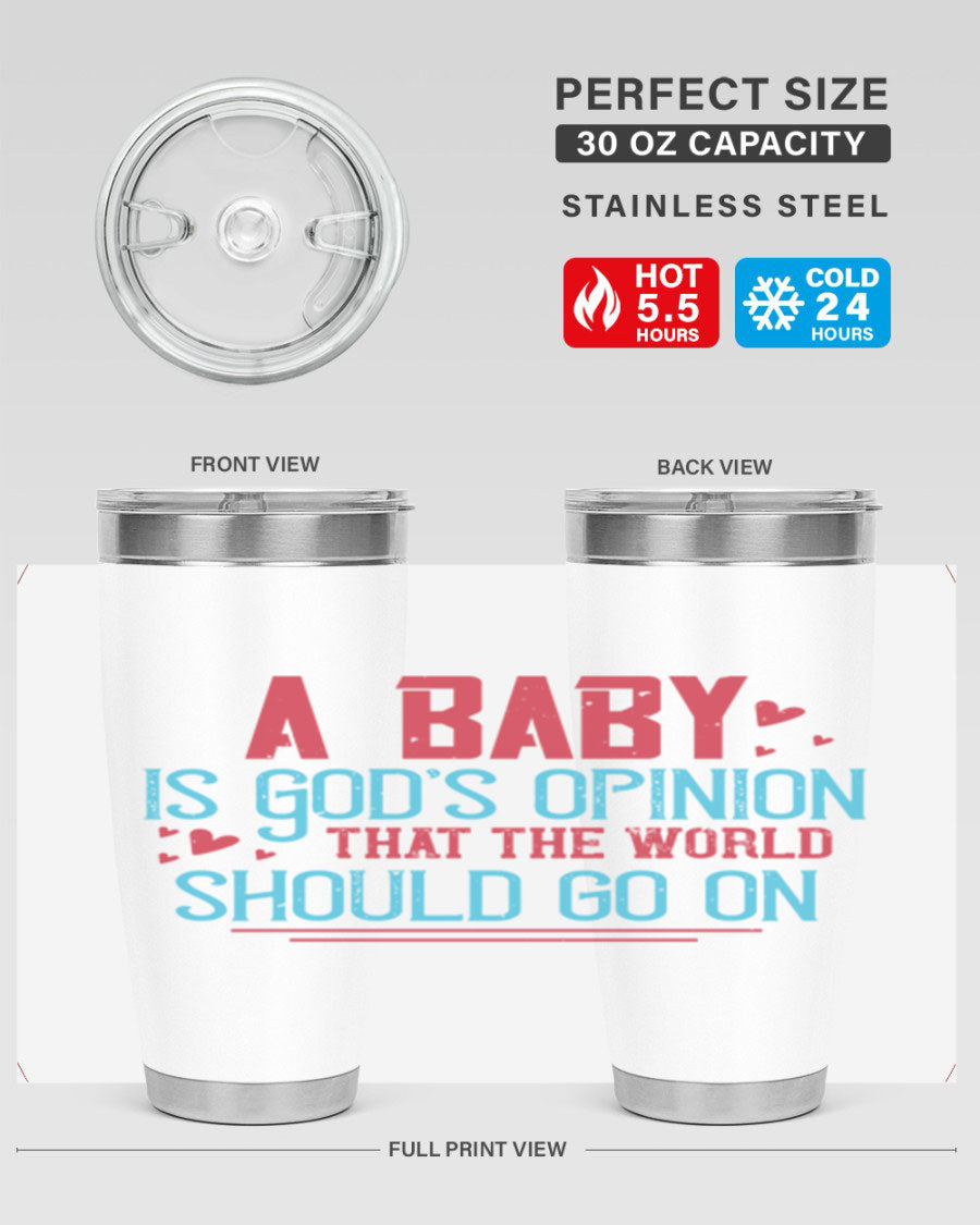 A stylish 20oz stainless steel tumbler with a unique design featuring the phrase 'A baby is God's opinion that the world should go on', perfect for hot and cold beverages.