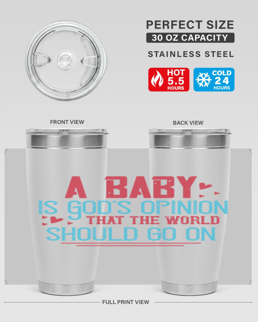 A stylish 20oz stainless steel tumbler with a unique design featuring the phrase 'A baby is God's opinion that the world should go on', perfect for hot and cold beverages.