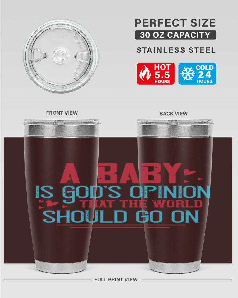 A stylish 20oz stainless steel tumbler with a unique design featuring the phrase 'A baby is God's opinion that the world should go on', perfect for hot and cold beverages.
