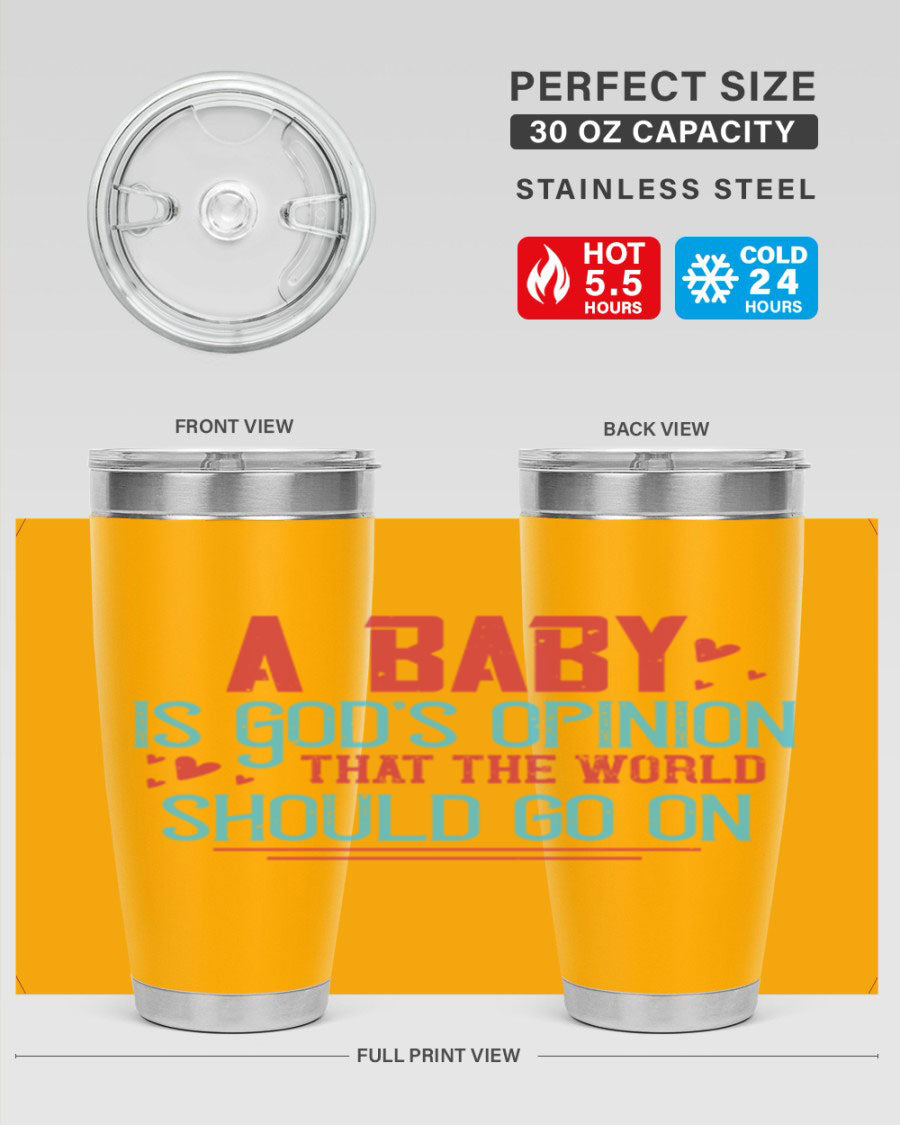 A stylish 20oz stainless steel tumbler with a unique design featuring the phrase 'A baby is God's opinion that the world should go on', perfect for hot and cold beverages.