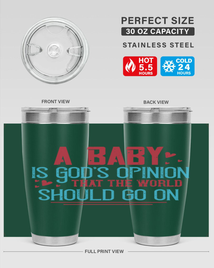 A stylish 20oz stainless steel tumbler with a unique design featuring the phrase 'A baby is God's opinion that the world should go on', perfect for hot and cold beverages.