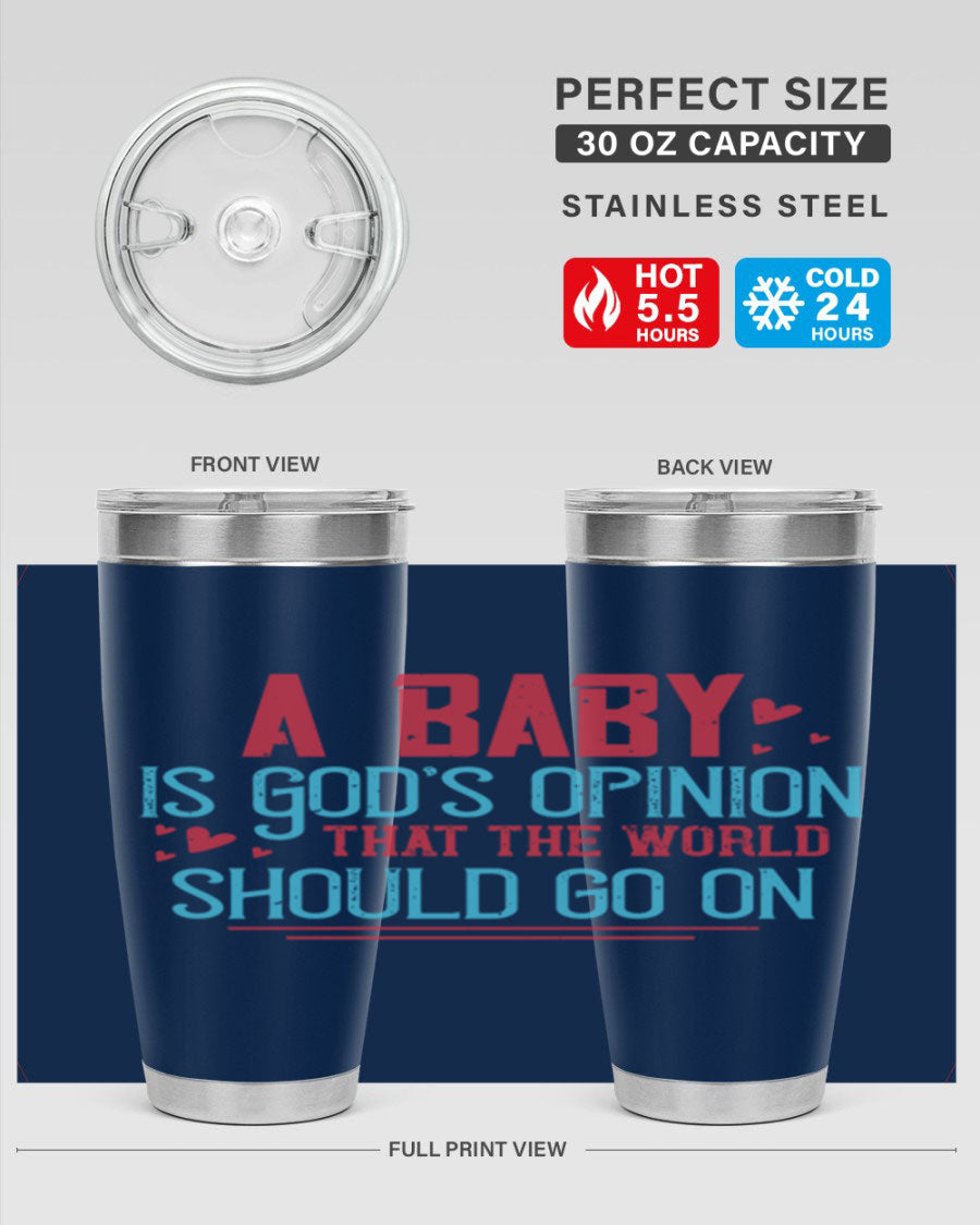 A stylish 20oz stainless steel tumbler with a unique design featuring the phrase 'A baby is God's opinion that the world should go on', perfect for hot and cold beverages.