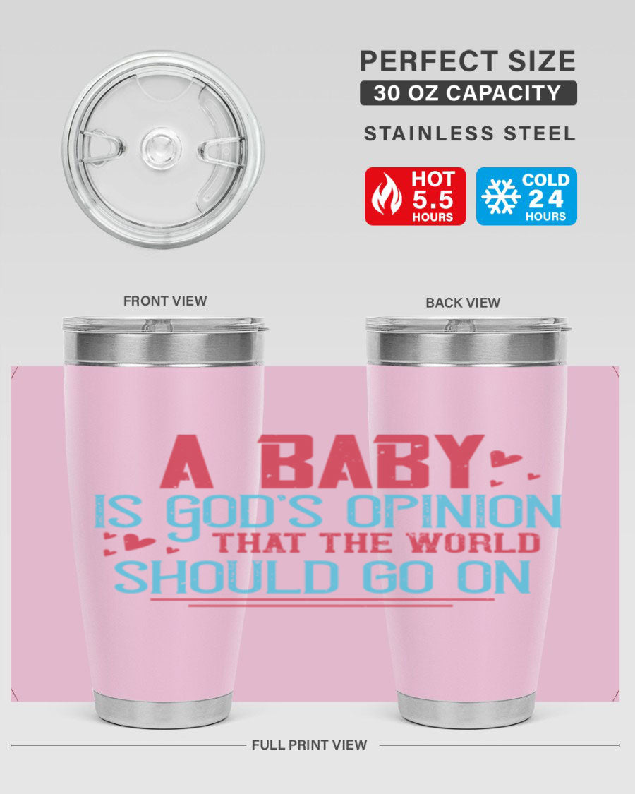 A stylish 20oz stainless steel tumbler with a unique design featuring the phrase 'A baby is God's opinion that the world should go on', perfect for hot and cold beverages.