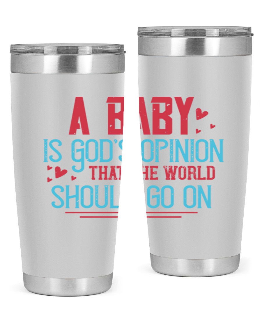 A stylish 20oz stainless steel tumbler with a unique design featuring the phrase 'A baby is God's opinion that the world should go on', perfect for hot and cold beverages.