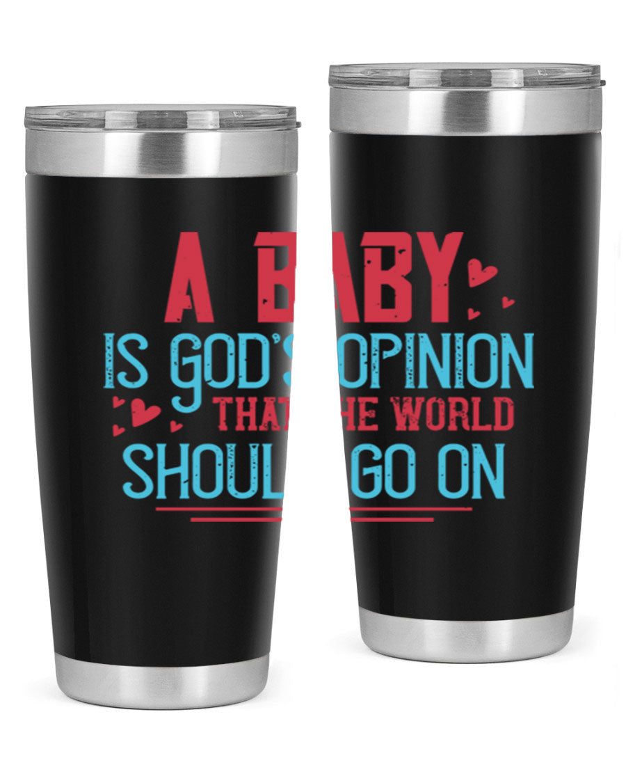 A stylish 20oz stainless steel tumbler with a unique design featuring the phrase 'A baby is God's opinion that the world should go on', perfect for hot and cold beverages.