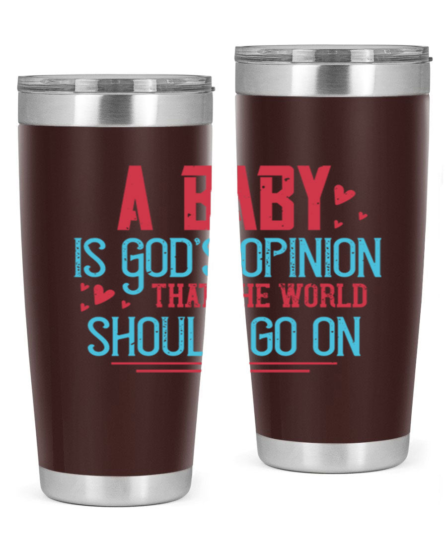 A stylish 20oz stainless steel tumbler with a unique design featuring the phrase 'A baby is God's opinion that the world should go on', perfect for hot and cold beverages.