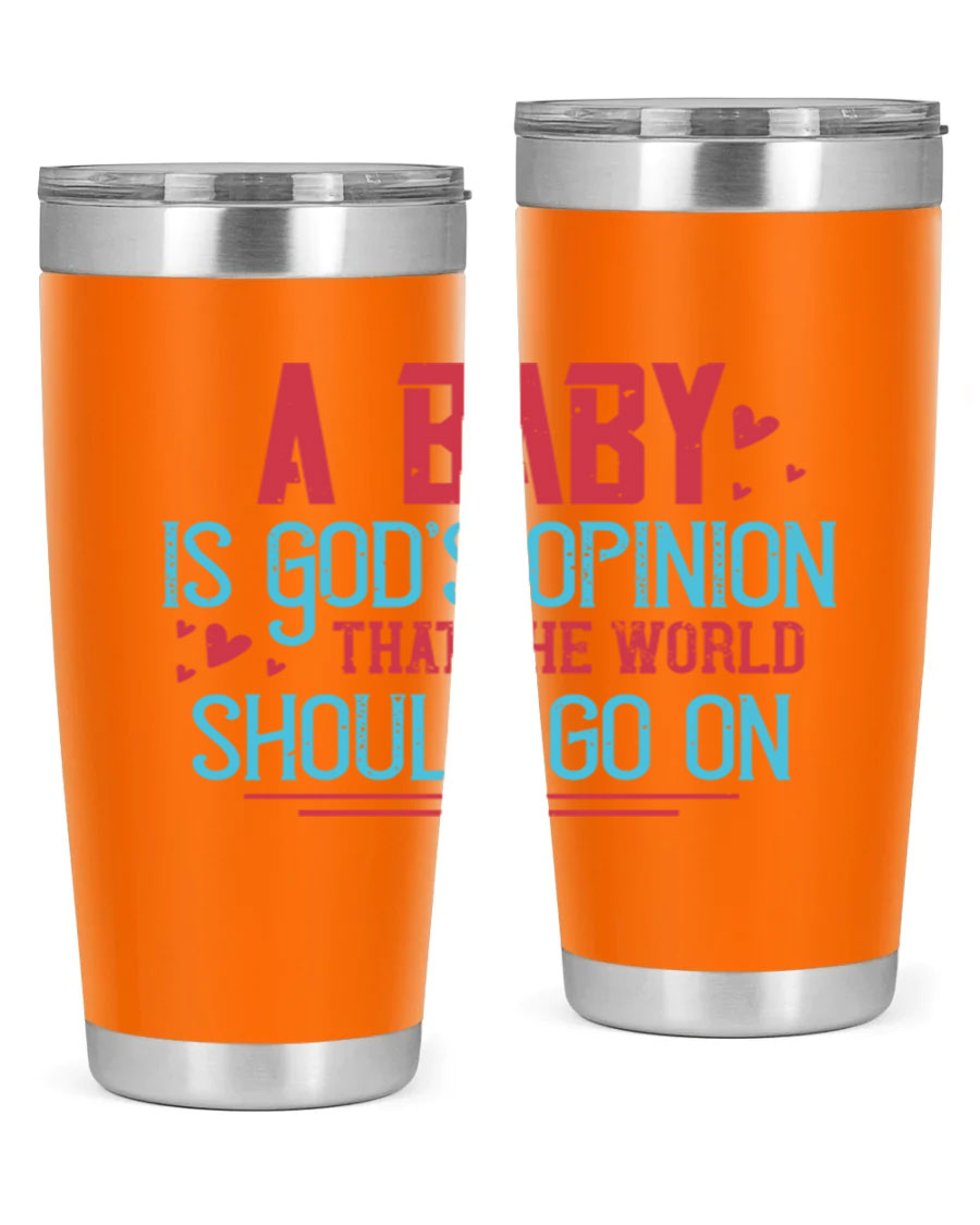A stylish 20oz stainless steel tumbler with a unique design featuring the phrase 'A baby is God's opinion that the world should go on', perfect for hot and cold beverages.