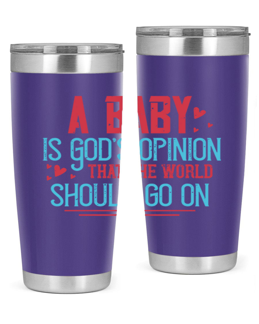 A stylish 20oz stainless steel tumbler with a unique design featuring the phrase 'A baby is God's opinion that the world should go on', perfect for hot and cold beverages.