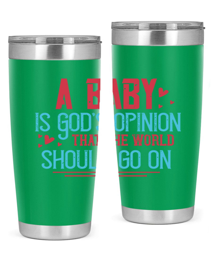 A stylish 20oz stainless steel tumbler with a unique design featuring the phrase 'A baby is God's opinion that the world should go on', perfect for hot and cold beverages.