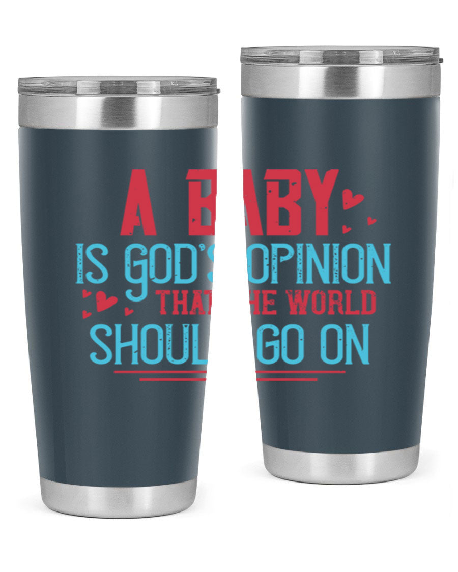 A stylish 20oz stainless steel tumbler with a unique design featuring the phrase 'A baby is God's opinion that the world should go on', perfect for hot and cold beverages.