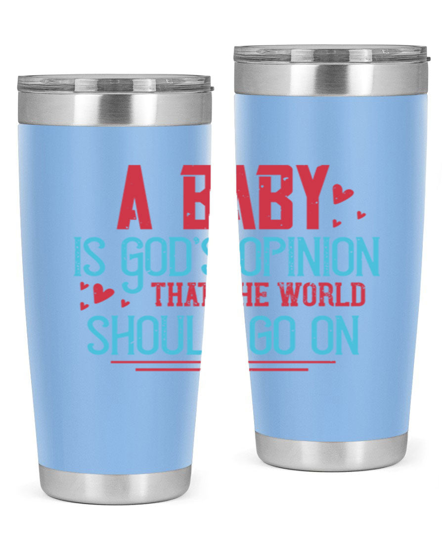 A stylish 20oz stainless steel tumbler with a unique design featuring the phrase 'A baby is God's opinion that the world should go on', perfect for hot and cold beverages.