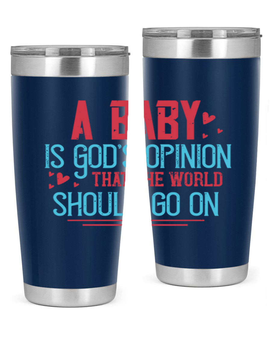 A stylish 20oz stainless steel tumbler with a unique design featuring the phrase 'A baby is God's opinion that the world should go on', perfect for hot and cold beverages.