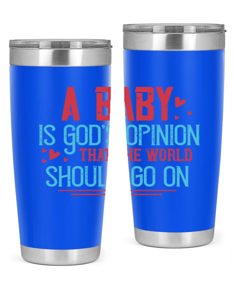 A stylish 20oz stainless steel tumbler with a unique design featuring the phrase 'A baby is God's opinion that the world should go on', perfect for hot and cold beverages.