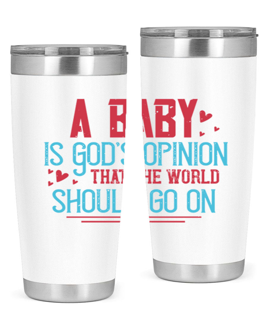 A stylish 20oz stainless steel tumbler with a unique design featuring the phrase 'A baby is God's opinion that the world should go on', perfect for hot and cold beverages.