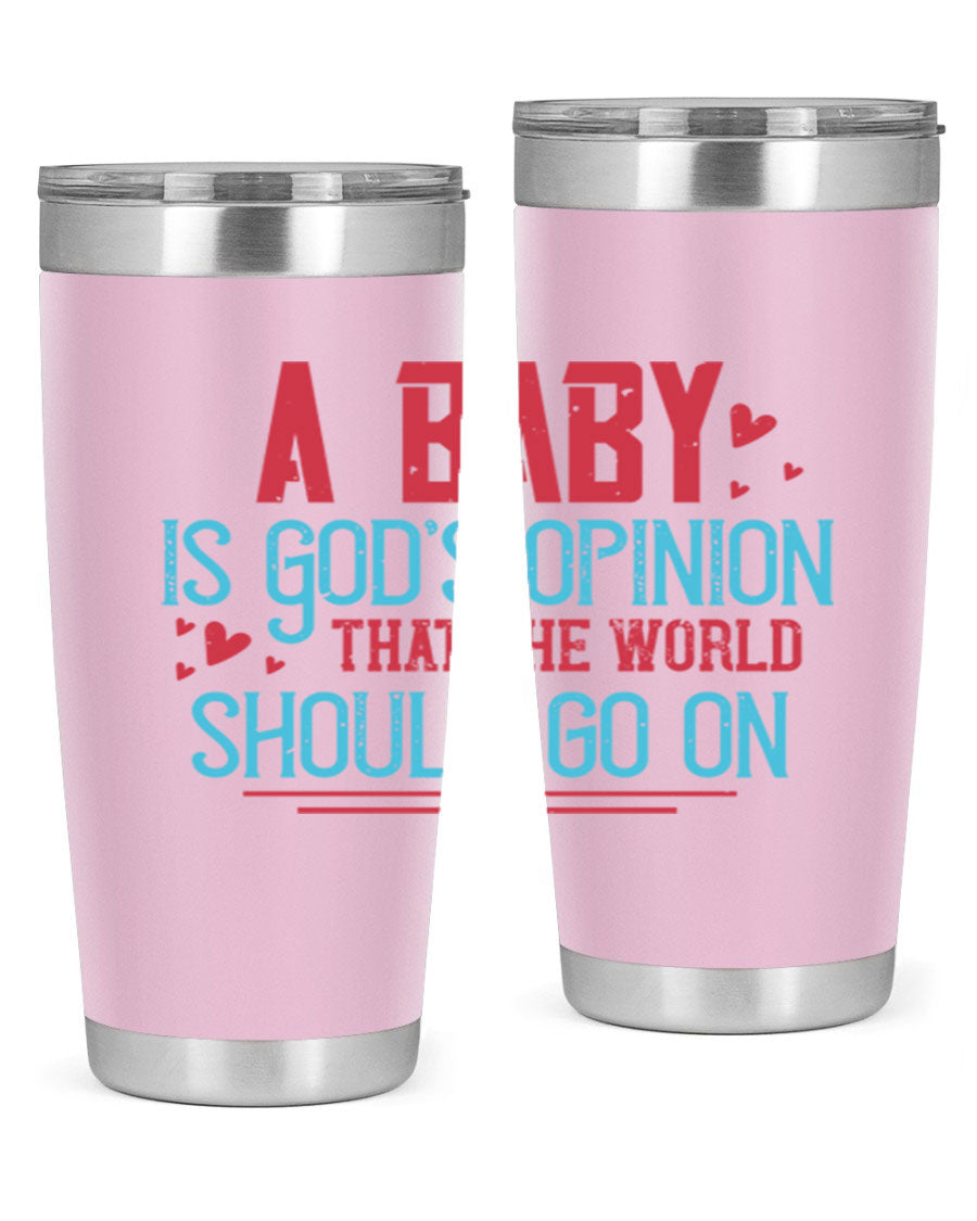 A stylish 20oz stainless steel tumbler with a unique design featuring the phrase 'A baby is God's opinion that the world should go on', perfect for hot and cold beverages.