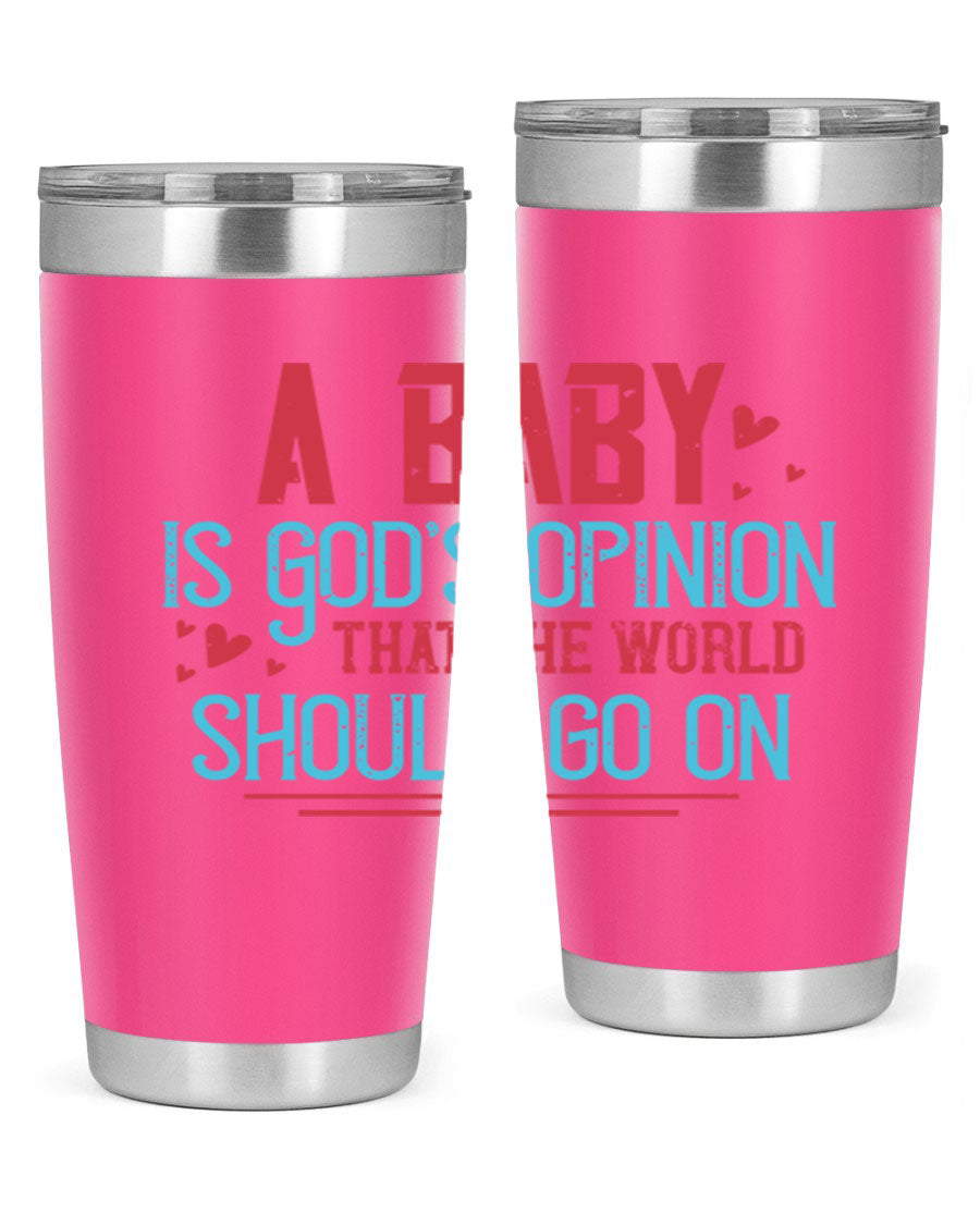 A stylish 20oz stainless steel tumbler with a unique design featuring the phrase 'A baby is God's opinion that the world should go on', perfect for hot and cold beverages.