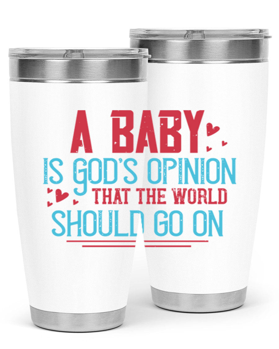 A stylish 20oz stainless steel tumbler with a unique design featuring the phrase 'A baby is God's opinion that the world should go on', perfect for hot and cold beverages.