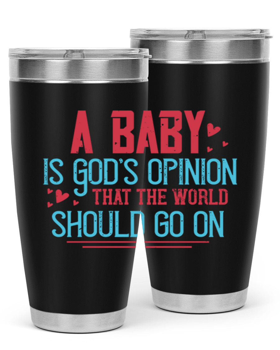 A stylish 20oz stainless steel tumbler with a unique design featuring the phrase 'A baby is God's opinion that the world should go on', perfect for hot and cold beverages.