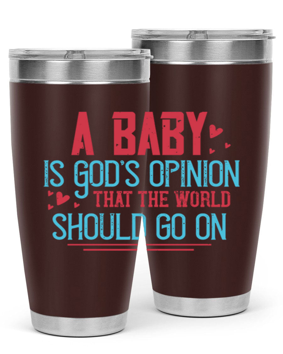 A stylish 20oz stainless steel tumbler with a unique design featuring the phrase 'A baby is God's opinion that the world should go on', perfect for hot and cold beverages.