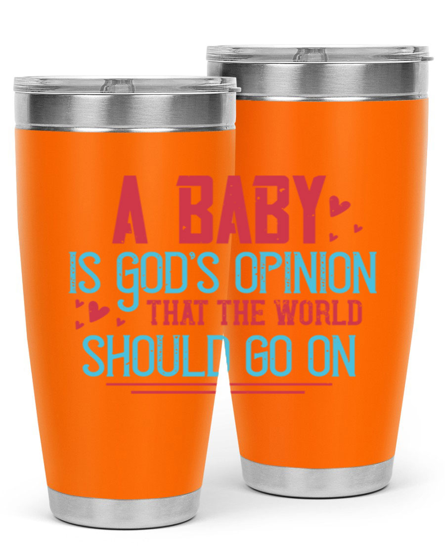 A stylish 20oz stainless steel tumbler with a unique design featuring the phrase 'A baby is God's opinion that the world should go on', perfect for hot and cold beverages.
