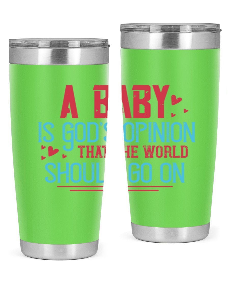A stylish 20oz stainless steel tumbler with a unique design featuring the phrase 'A baby is God's opinion that the world should go on', perfect for hot and cold beverages.