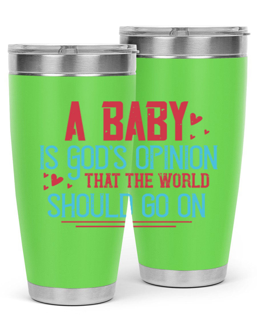 A stylish 20oz stainless steel tumbler with a unique design featuring the phrase 'A baby is God's opinion that the world should go on', perfect for hot and cold beverages.
