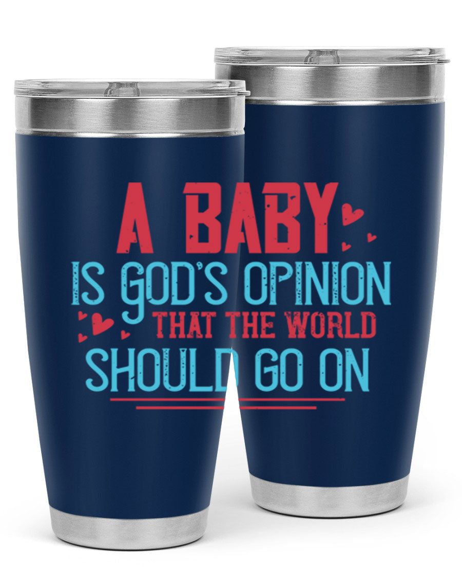 A stylish 20oz stainless steel tumbler with a unique design featuring the phrase 'A baby is God's opinion that the world should go on', perfect for hot and cold beverages.