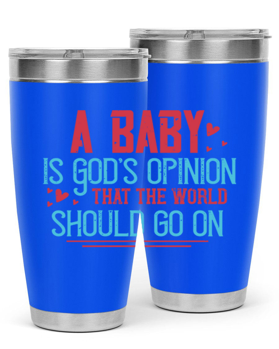 A stylish 20oz stainless steel tumbler with a unique design featuring the phrase 'A baby is God's opinion that the world should go on', perfect for hot and cold beverages.