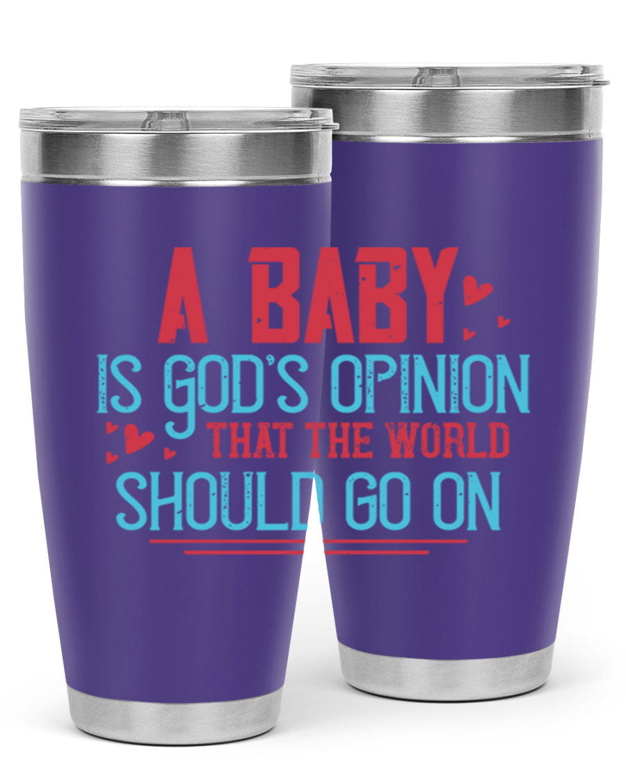 A stylish 20oz stainless steel tumbler with a unique design featuring the phrase 'A baby is God's opinion that the world should go on', perfect for hot and cold beverages.