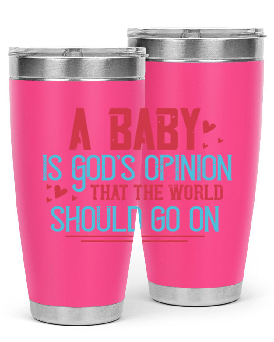 A stylish 20oz stainless steel tumbler with a unique design featuring the phrase 'A baby is God's opinion that the world should go on', perfect for hot and cold beverages.