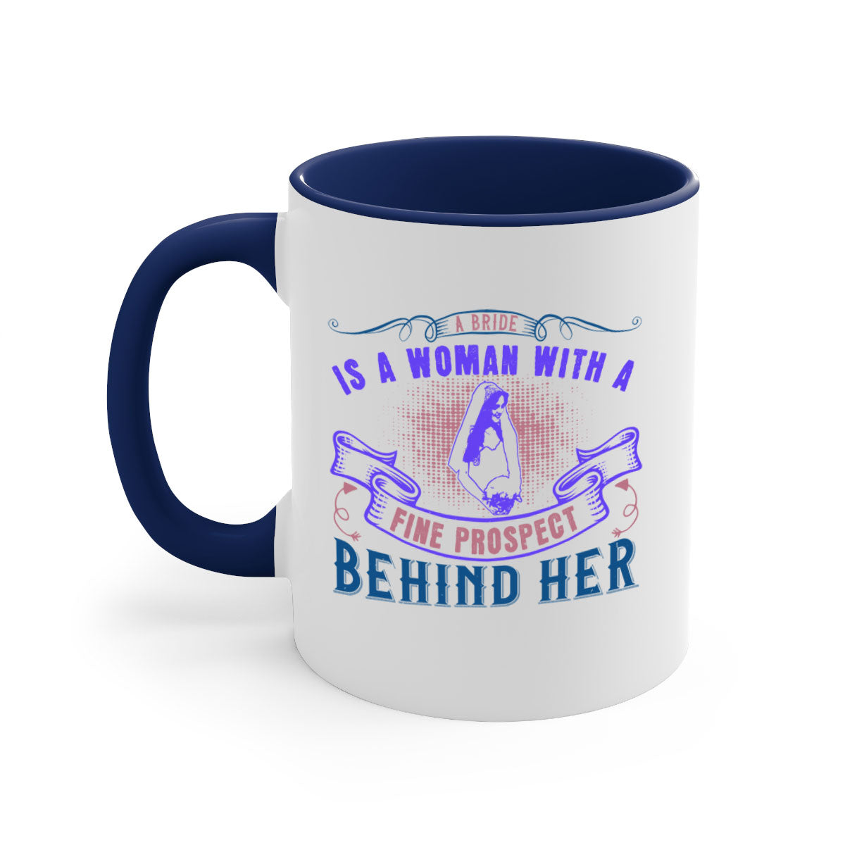 A stylish two-tone ceramic mug with a colored handle and interior, featuring the phrase 'A bride is a woman with a fine prospect of happiness behind her 100#'.