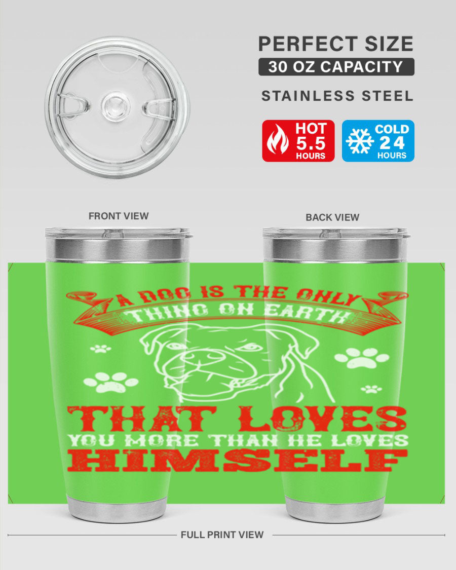 A stylish 20oz stainless steel tumbler featuring the phrase 'A dog is the only thing on earth that loves you more than he loves himself', perfect for dog lovers.