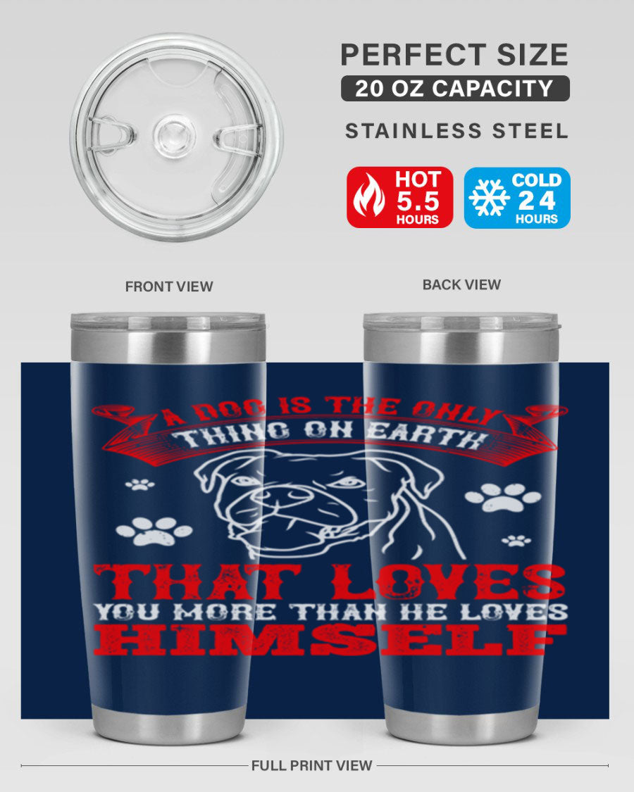 A stylish 20oz stainless steel tumbler featuring the phrase 'A dog is the only thing on earth that loves you more than he loves himself', perfect for dog lovers.