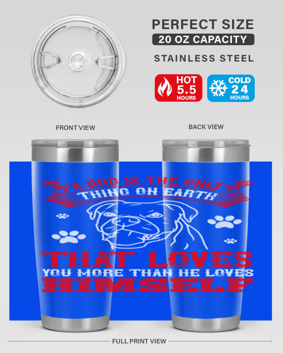A stylish 20oz stainless steel tumbler featuring the phrase 'A dog is the only thing on earth that loves you more than he loves himself', perfect for dog lovers.