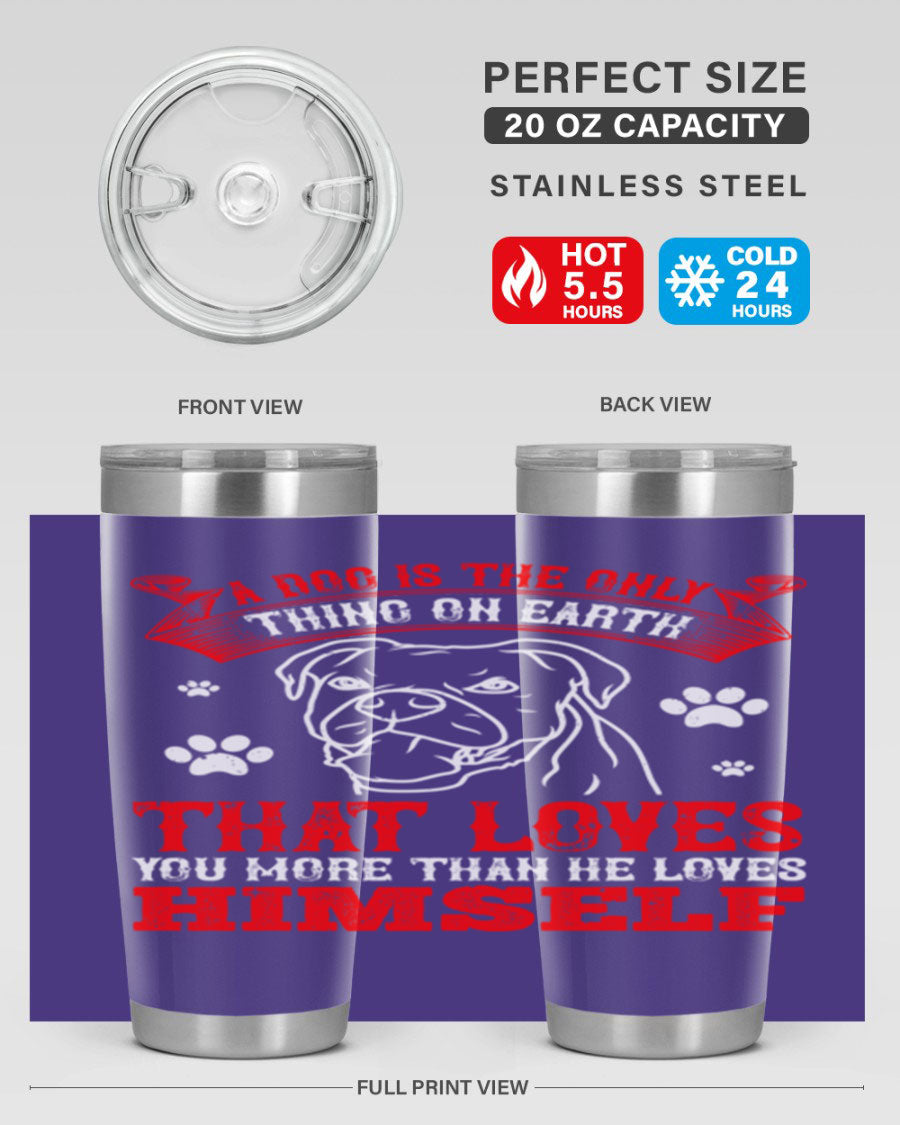 A stylish 20oz stainless steel tumbler featuring the phrase 'A dog is the only thing on earth that loves you more than he loves himself', perfect for dog lovers.