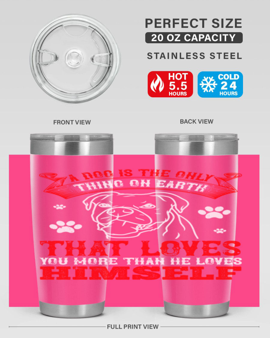 A stylish 20oz stainless steel tumbler featuring the phrase 'A dog is the only thing on earth that loves you more than he loves himself', perfect for dog lovers.
