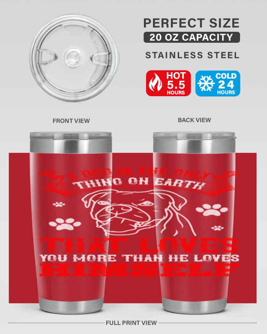 A stylish 20oz stainless steel tumbler featuring the phrase 'A dog is the only thing on earth that loves you more than he loves himself', perfect for dog lovers.