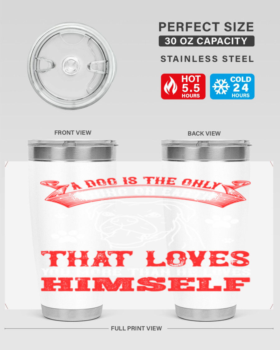 A stylish 20oz stainless steel tumbler featuring the phrase 'A dog is the only thing on earth that loves you more than he loves himself', perfect for dog lovers.