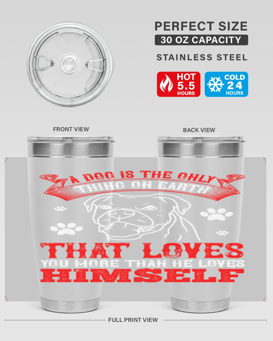 A stylish 20oz stainless steel tumbler featuring the phrase 'A dog is the only thing on earth that loves you more than he loves himself', perfect for dog lovers.